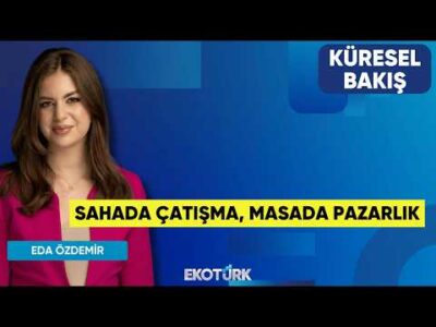 Sahada Çatışma, Masada Pazarlık | Doç. Dr. Levent Ersin Orallı | Eda Özdemir | Küresel Bakış