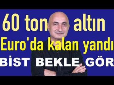 60 ton altın | Euro'da kalan yandı | Borsa bekle-görde