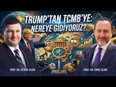 “Trump’tan TCMB’ye: Nereye Gidiyoruz? ”| Prof. Kerem Alin & Prof. Dr. Emre Alkin