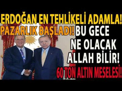 ERDOĞAN EN TEHLİKELİ ADAMLA! BU GECE NE OLACAK ALLAH BİLİR! PAZARLIK BAŞLADI! 60 TON ALTIN MESELESİ!
