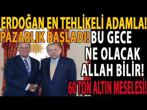 ERDOĞAN EN TEHLİKELİ ADAMLA! BU GECE NE OLACAK ALLAH BİLİR! PAZARLIK BAŞLADI! 60 TON ALTIN MESELESİ!
