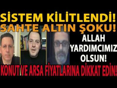 SİSTEM KİLİTLENDİ! SAHTE ALTIN ŞOKU! ALLAH YARDIMCIMIZ OLSUN! KONUT VE ARSA FİYATLARINA DİKKAT EDİN!