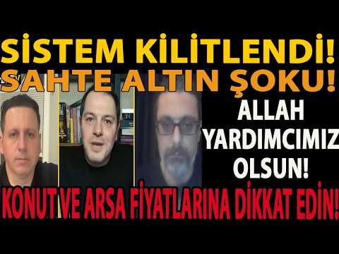 SİSTEM KİLİTLENDİ! SAHTE ALTIN ŞOKU! ALLAH YARDIMCIMIZ OLSUN! KONUT VE ARSA FİYATLARINA DİKKAT EDİN!