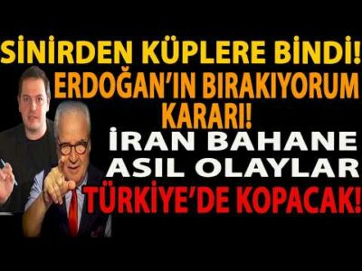 SİNİRDEN KÜPLERE BİNDİ! ERDOĞAN’IN BIRAKIYORUM KARARI! İRAN BAHANE ASIL OLAYLAR TÜRKİYE’DE KOPACAK!