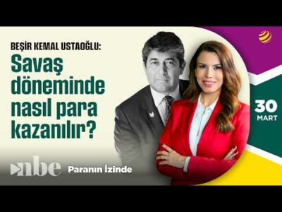Savaş Döneminde Nasıl Para Kazanılır? | Paranın İzinde | 30 Mart | Beşir Kemal Ustaoğlu