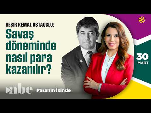 Savaş Döneminde Nasıl Para Kazanılır? | Paranın İzinde | 30 Mart | Beşir Kemal Ustaoğlu
