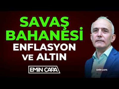 Savaş Bahanesi, Enflasyon ve Altın | Emin Çapa
