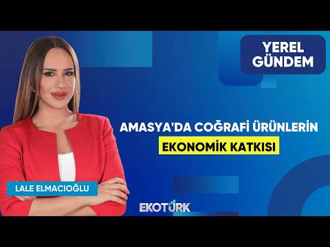 Amasya'da Coğrafi Ürünlerin Ekonomik Katkısı | Murat Kırlangıç | Lale Elmacıoğlu | Yerel Gündem