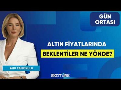 Altın Fiyatlarında Beklentiler Ne Yönde? | Tonguç Erbaş | Ahu Tanrıkulu | Gün Ortası