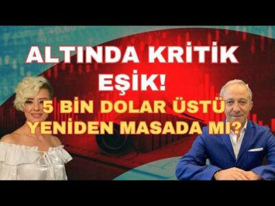 ALTINDA KRİTİK EŞİK 5 BİN DOLAR YENİDEN MASADA MI?