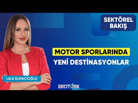 Motor Sporlarında Yeni Destinasyonlar | Mahmut Nedim Akülke | Lale Elmacıoğlu | Sektörel Bakış