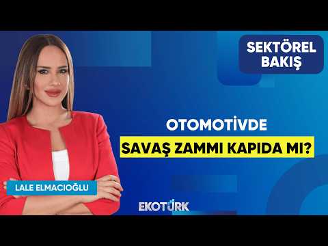 Otomotivde Savaş Zammı Kapıda Mı? | Halil Okşit | Lale Elmacıoğlu | Sektörel Bakış
