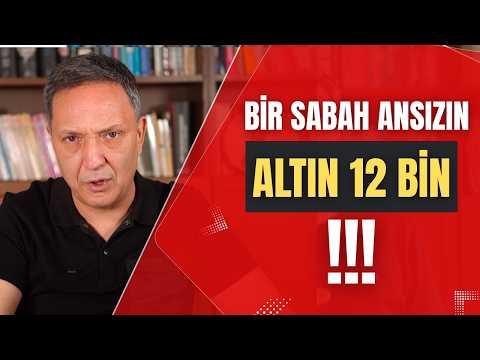 BİR SABAH ANSIZIN ALTIN 12 BİN LİRA dolar, altın,gümüş,borsa,ekonomi