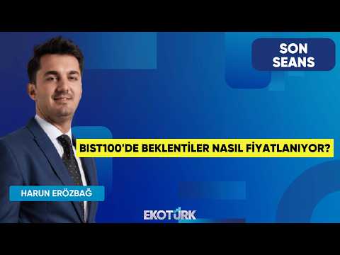 BIST100'de Beklentiler Nasıl Fiyatlanıyor? | Son Seans | Doç. Dr. Filiz Eryılmaz | Harun Erözbağ
