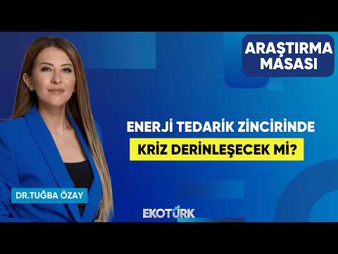Enerji Tedarik Zincirinde Kriz Derinleşecek Mi? | Dr. Mühdan Sağlam |Dr. Tuğba Özay|Araştırma Masası