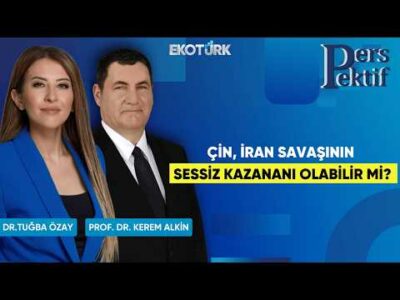 Çin, İran Savaşının Sessiz Kazananı Olabilir Mi? | Perspektif | Prof. Dr. Kerem Alkin|Dr. Tuğba Özay