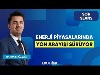 Enerji Piyasalarında Yön Arayışı Sürüyor | Son Seans | Serdar Pazı | Harun Erözbağ