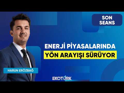 Enerji Piyasalarında Yön Arayışı Sürüyor | Son Seans | Serdar Pazı | Harun Erözbağ