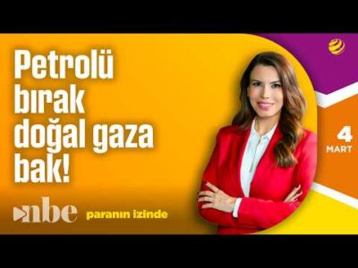 Petrolü Bırak, Doğal Gaza Bak! | Paranın İzinde | 04 Mart