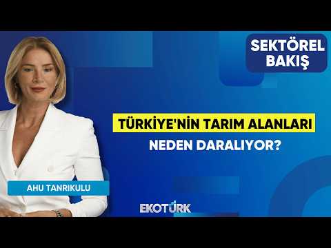 Türkiye'nin Tarım Alanları Neden Daralıyor? | Dr. Eren Günhan Ulusoy | Ahu Tanrıkulu |Sektörel Bakış