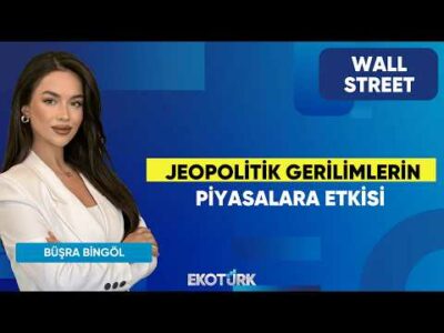 Jeopolitik Gerilimlerin Piyasalara Etkisi | Wall Street | Kudret Ayyıldır | Büşra Bingöl