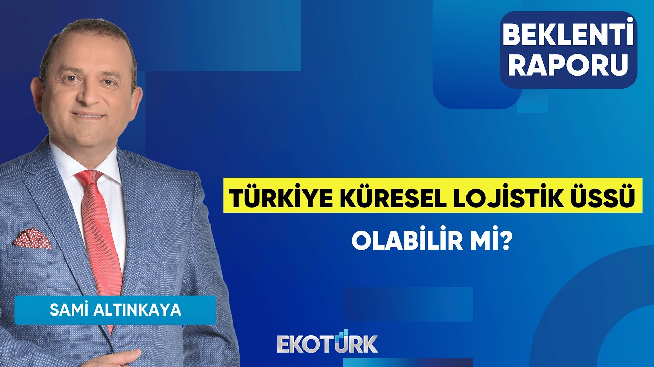 Türkiye Küresel Lojistik Üssü Olabilir Mi? | Gürkan Altınçekiç | Sami Altınkaya | Beklenti Raporu
