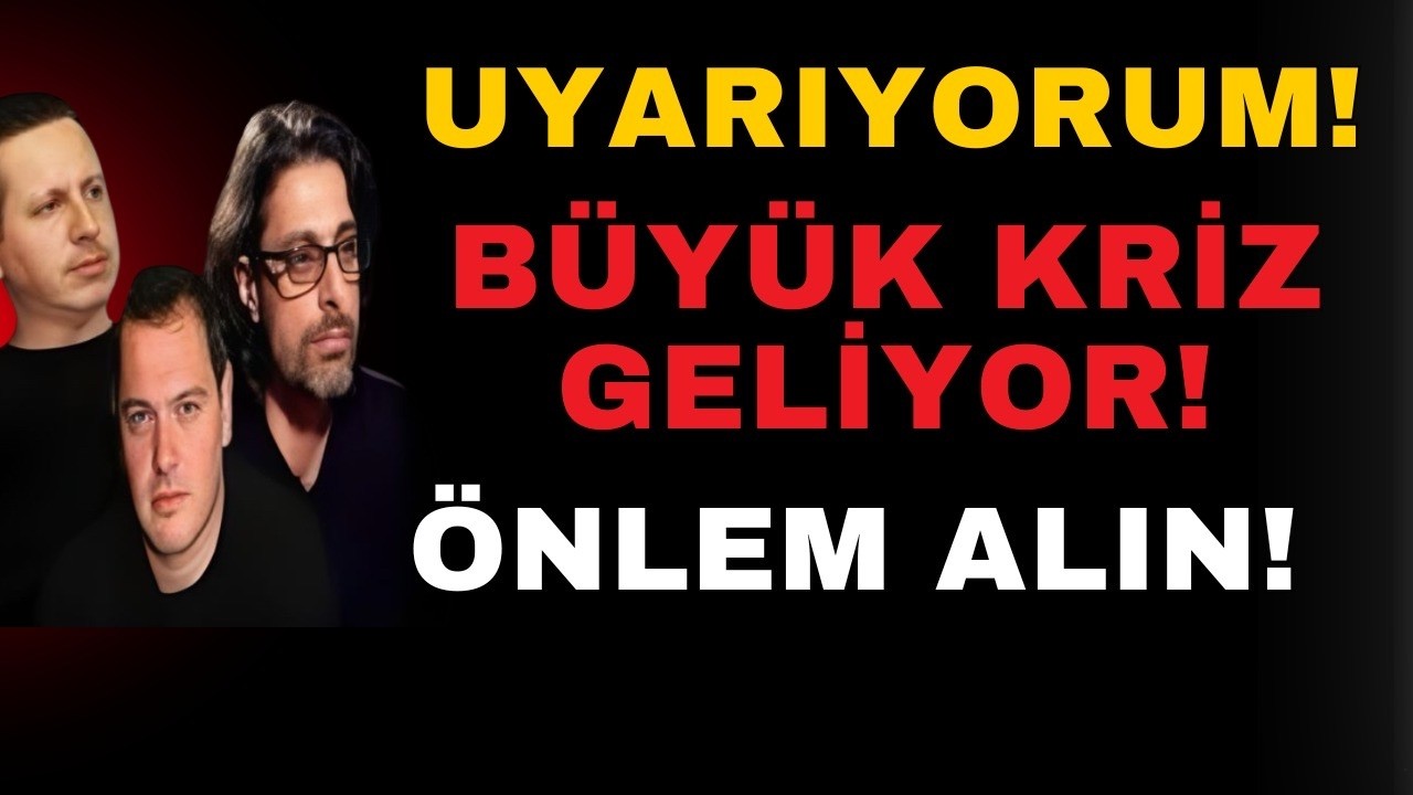 UYARIYORUM! BÜYÜK KRİZ GELİYOR! ÖNLEM ALIN!