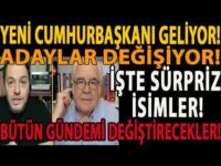 YENİ CUMHURBAŞKANI GELİYOR! ADAYLAR DEĞİŞİYOR! İŞTE SÜRPRİZ İSİMLER! BÜTÜN GÜNDEMİ DEĞİŞTİRECEKLER!