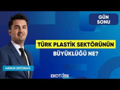 Türk Plastik Sektörünün Büyüklüğü Ne? | Ömer Karadeniz | Gün Sonu | Harun Erözbağ