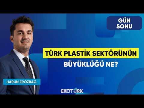 Türk Plastik Sektörünün Büyüklüğü Ne? | Ömer Karadeniz | Gün Sonu | Harun Erözbağ