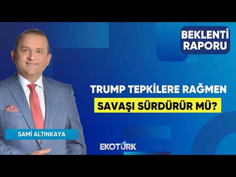Trump Tepkilere Rağmen Savaşı Sürdürür Mü? | Sami Altınkaya | Beklenti Raporu