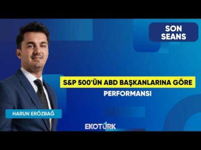 S&P 500'ün ABD Başkanlarına Göre Performansı | Son Seans | Sertaç Ekeke | Harun Erözbağ