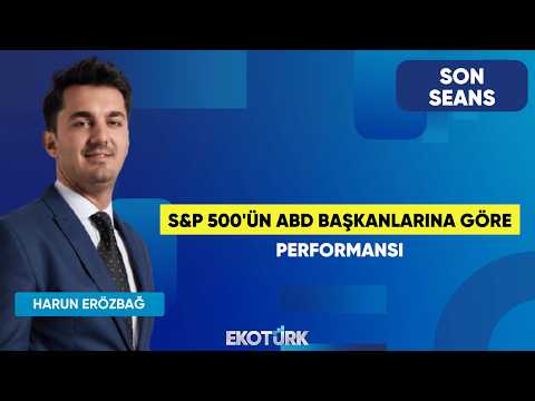 S&P 500'ün ABD Başkanlarına Göre Performansı | Son Seans | Sertaç Ekeke | Harun Erözbağ
