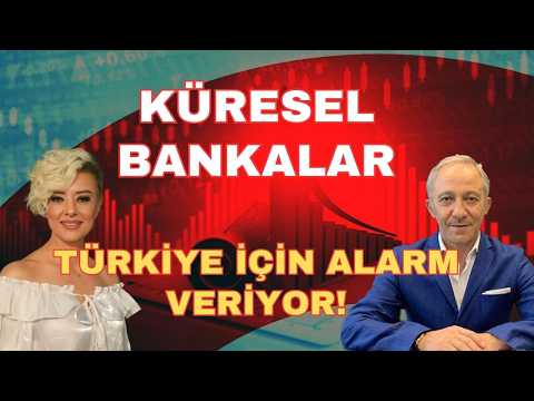 KÜRESEL BANKALAR TÜRKİYE İÇİN ALARM VERİYOR