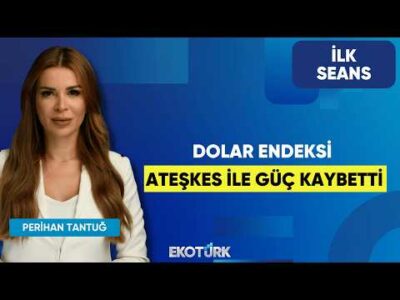 Dolar Endeksi Ateşkes İle Güç Kaybetti | Perihan Tantuğ | İlk Seans
