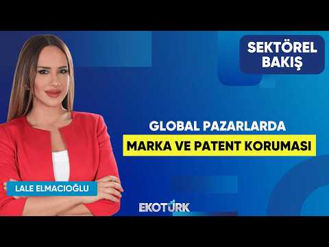Global Pazarlarda Marka ve Patent Koruması | Faruk Yamankaradeniz | Lale Elmacıoğlu | Sektörel Bakış