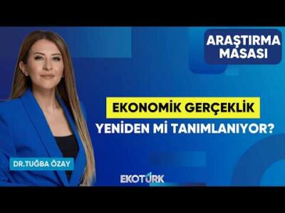 Ekonomik Gerçeklik Yeniden Mi Tanımlanıyor? | Ekrem Cünedioğlu | Dr. Tuğba Özay | Araştırma Masası