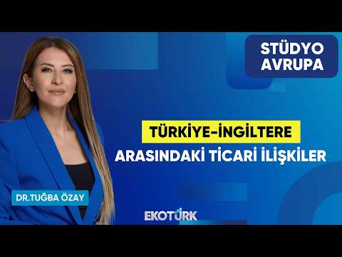 Türkiye-İngiltere Arasındaki Ticari İlişkiler | Dr. Tuğba Özay | Stüdyo Avrupa