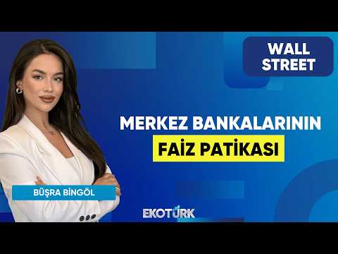 Merkez Bankalarının Faiz Patikası | Wall Street | Eren Kuru | Büşra Bingöl