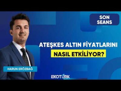 Ateşkes Altın Fiyatlarını Nasıl Etkiliyor? | Son Seans | Mustafa Aşkın | Harun Erözbağ