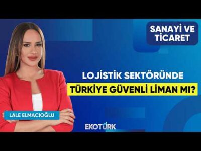 Lojistik Sektöründe Türkiye Güvenli Liman Mı? | Mesut Temel | Lale Elmacıoğlu | Sanayi ve Ticaret