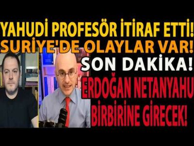 YAHUDİ PROFESÖR İTİRAF ETTİ! ERDOĞAN NETANYAHU BİRBİRİNE GİRECEK! SON DAKİKA! SURİYE'DE OLAYLAR VAR!
