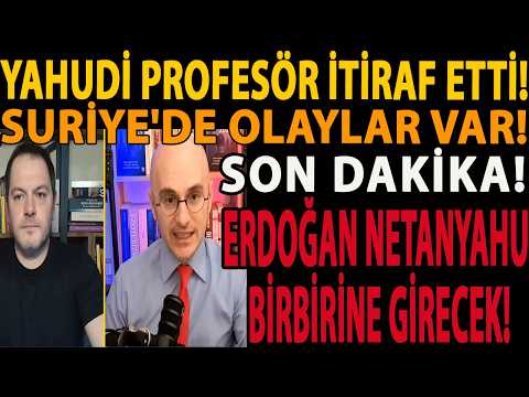 YAHUDİ PROFESÖR İTİRAF ETTİ! ERDOĞAN NETANYAHU BİRBİRİNE GİRECEK! SON DAKİKA! SURİYE'DE OLAYLAR VAR!