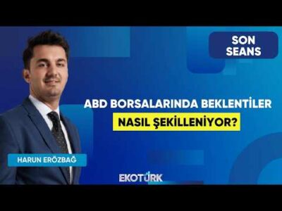 ABD Borsalarında Beklentiler Nasıl Şekilleniyor? | Son Seans | Sertaç Ekeke | Harun Erözbağ