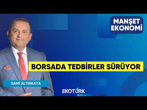 Borsada Tedbirler Sürüyor | Sadık Mazanoğlu | Sami Altınkaya | Manşet Ekonomi