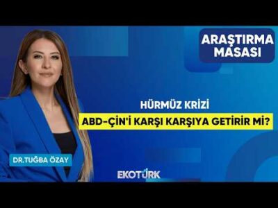 Hürmüz Krizi ABD-Çin'i Karşı Karşıya Getirir Mi? | Dr. Tuğba Özay | Araştırma Masası