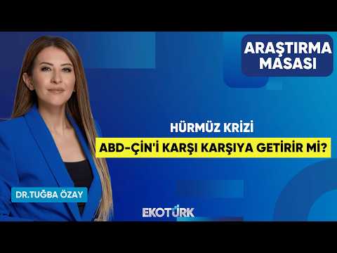 Hürmüz Krizi ABD-Çin'i Karşı Karşıya Getirir Mi? | Dr. Tuğba Özay | Araştırma Masası