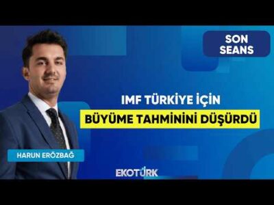 IMF Türkiye İçin Büyüme Tahminini Düşürdü | Son Seans | Prof. Dr. Hakkı Öztürk | Harun Erözbağ