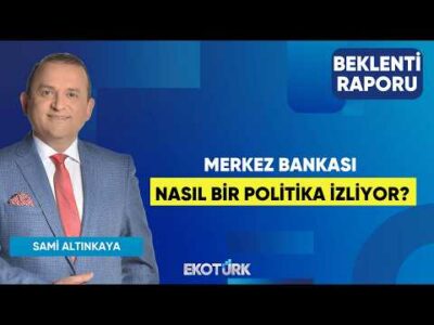 Merkez Bankası Nasıl Bir Politika İzliyor? | Sami Altınkaya | Beklenti Raporu