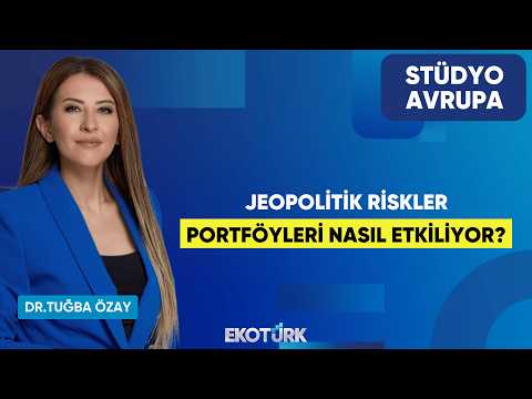 Jeopolitik Riskler Portföyleri Nasıl Etkiliyor? | Dr. Tuğba Özay | Stüdyo Avrupa